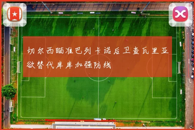 切尔西瞄准巴列卡诺后卫查瓦里亚欲替代库库加强防线