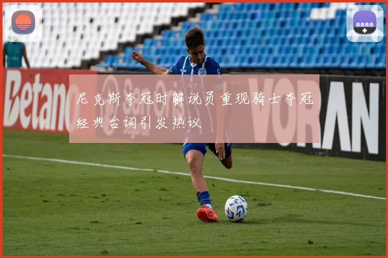 尼克斯夺冠时解说员重现骑士夺冠经典台词引发热议